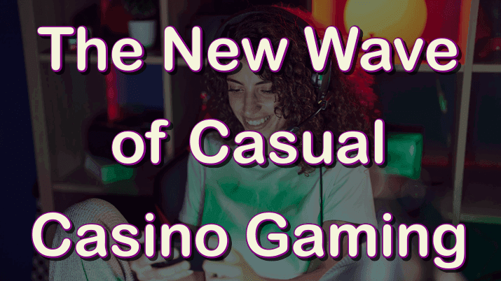 New Wave of Casual Casino Gaming